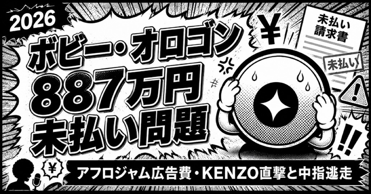 ボビー・オロゴン887万円未払い問題｜アフロジャム広告費・KENZO直撃と中指逃走【2026】