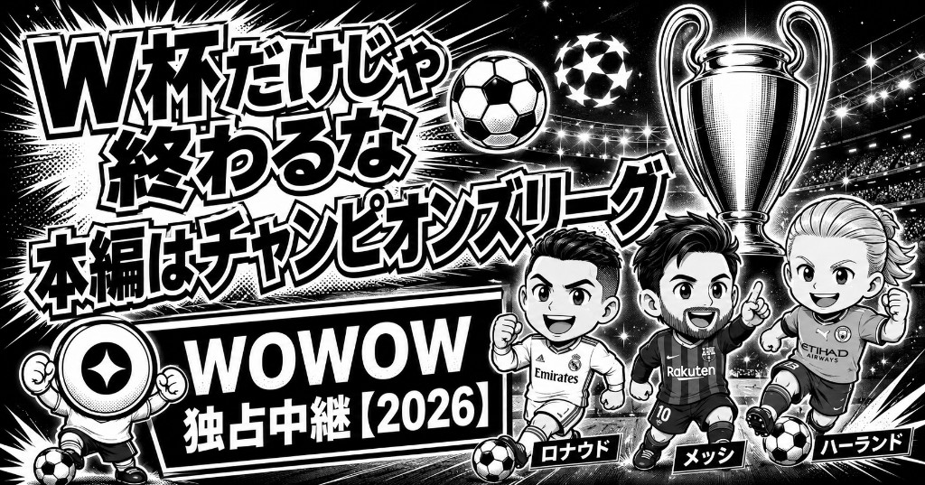 W杯だけじゃ終わるな｜本編はチャンピオンズリーグ・WOWOW独占中継【2026】