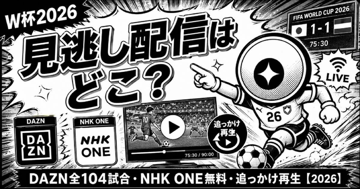 W杯2026見逃し配信はどこ？【2026】DAZN全104試合・NHK ONE無料・追っかけ再生